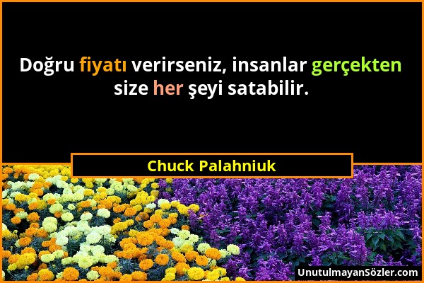 Chuck Palahniuk - Doğru fiyatı verirseniz, insanlar gerçekten size her şeyi satabilir....