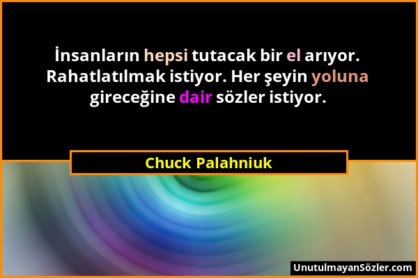 Chuck Palahniuk - İnsanların hepsi tutacak bir el arıyor. Rahatlatılmak istiyor. Her şeyin yoluna gireceğine dair sözler istiyor....
