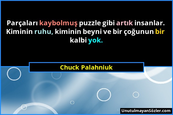 Chuck Palahniuk - Parçaları kaybolmuş puzzle gibi artık insanlar. Kiminin ruhu, kiminin beyni ve bir çoğunun bir kalbi yok....