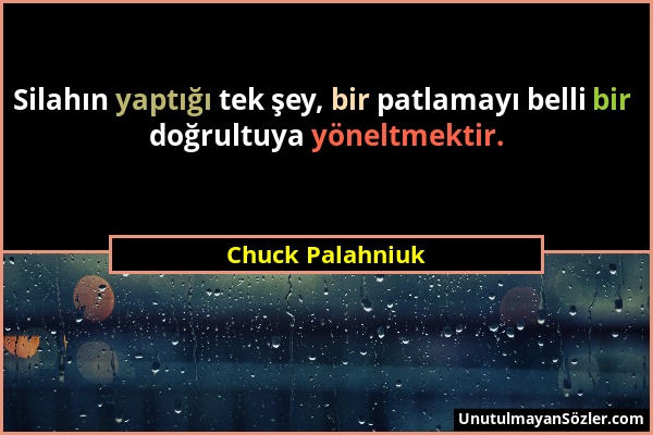 Chuck Palahniuk - Silahın yaptığı tek şey, bir patlamayı belli bir doğrultuya yöneltmektir....