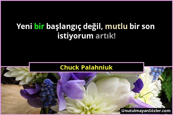 Chuck Palahniuk - Yeni bir başlangıç değil, mutlu bir son istiyorum artık!...