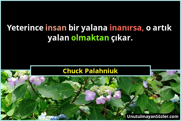 Chuck Palahniuk - Yeterince insan bir yalana inanırsa, o artık yalan olmaktan çıkar....