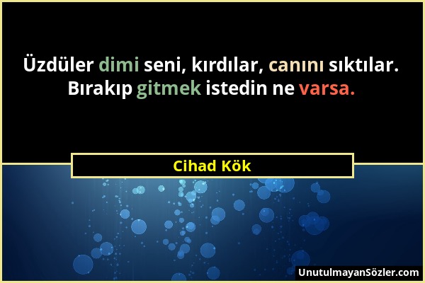 Cihad Kök - Üzdüler dimi seni, kırdılar, canını sıktılar. Bırakıp gitmek istedin ne varsa....