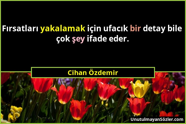 Cihan Özdemir - Fırsatları yakalamak için ufacık bir detay bile çok şey ifade eder....