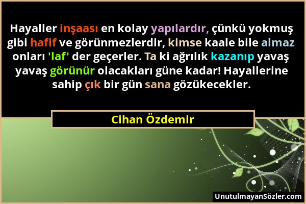 Cihan Özdemir - Hayaller inşaası en kolay yapılardır, çünkü yokmuş gibi hafif ve görünmezlerdir, kimse kaale bile almaz onları 'laf' der geçerler. Ta...