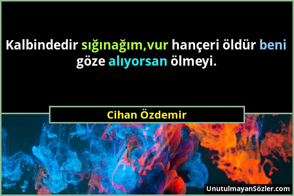 Cihan Özdemir - Kalbindedir sığınağım,vur hançeri öldür beni göze alıyorsan ölmeyi....