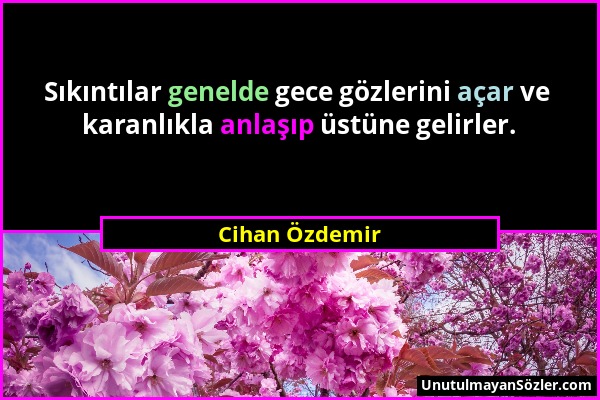 Cihan Özdemir - Sıkıntılar genelde gece gözlerini açar ve karanlıkla anlaşıp üstüne gelirler....