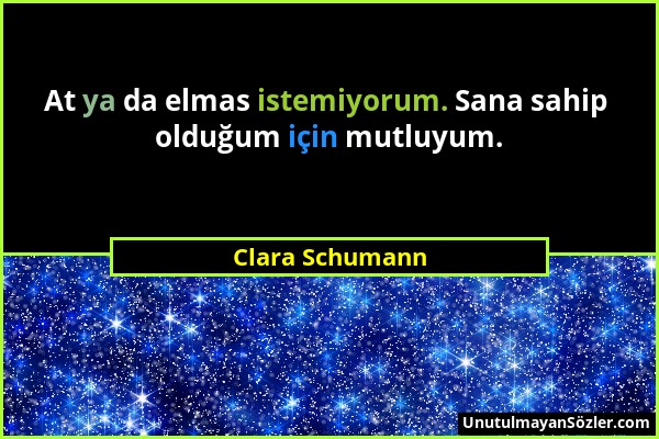 Clara Schumann - At ya da elmas istemiyorum. Sana sahip olduğum için mutluyum....
