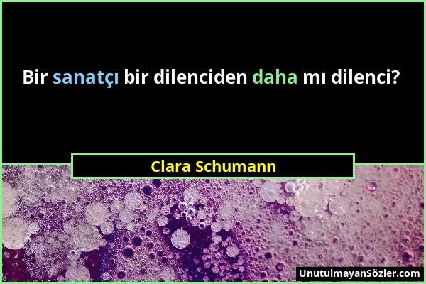 Clara Schumann - Bir sanatçı bir dilenciden daha mı dilenci?...