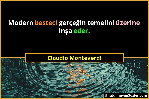 Claudio Monteverdi - Modern besteci gerçeğin temelini üzerine inşa eder....