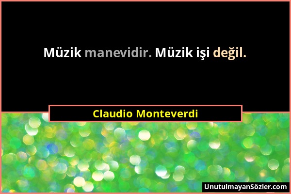 Claudio Monteverdi - Müzik manevidir. Müzik işi değil....