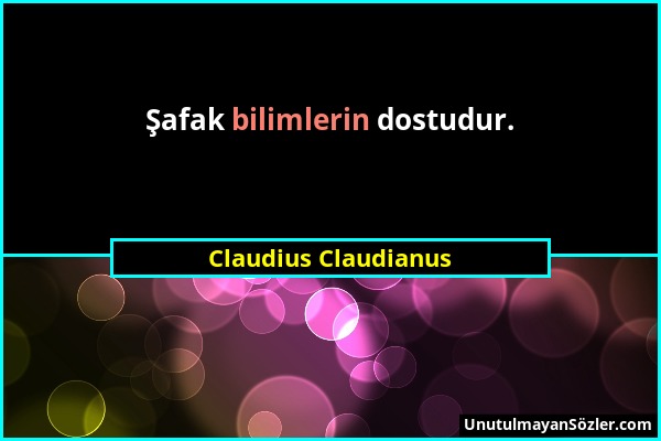 Claudius Claudianus - Şafak bilimlerin dostudur....