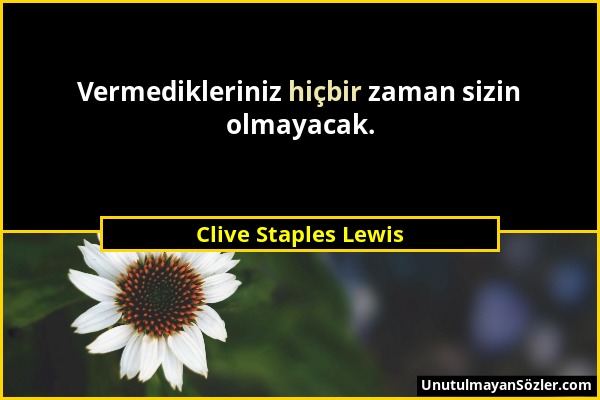 Clive Staples Lewis - Vermedikleriniz hiçbir zaman sizin olmayacak....