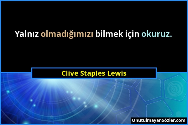 Clive Staples Lewis - Yalnız olmadığımızı bilmek için okuruz....