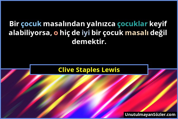 Clive Staples Lewis - Bir çocuk masalından yalnızca çocuklar keyif alabiliyorsa, o hiç de iyi bir çocuk masalı değil demektir....