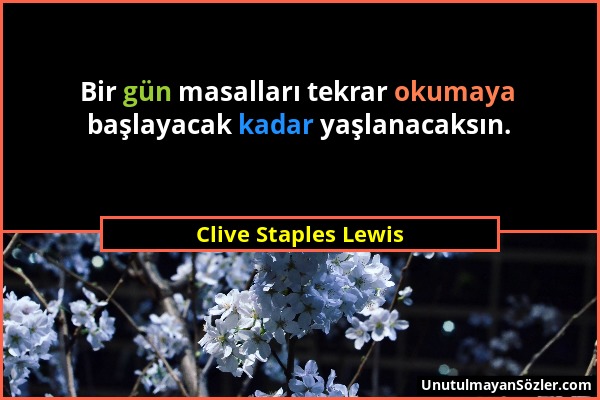 Clive Staples Lewis - Bir gün masalları tekrar okumaya başlayacak kadar yaşlanacaksın....