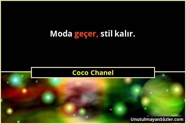 Coco Chanel - Moda geçer, stil kalır....