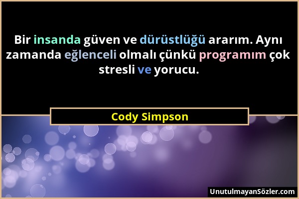 Cody Simpson - Bir insanda güven ve dürüstlüğü ararım. Aynı zamanda eğlenceli olmalı çünkü programım çok stresli ve yorucu....