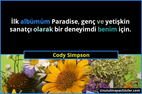 Cody Simpson - İlk albümüm Paradise, genç ve yetişkin sanatçı olarak bir deneyimdi benim için....