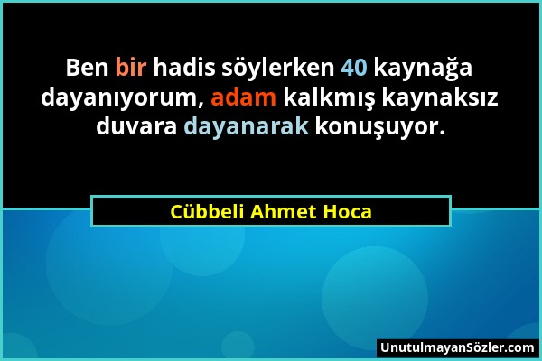 Cübbeli Ahmet Hoca - Ben bir hadis söylerken 40 kaynağa dayanıyorum, adam kalkmış kaynaksız duvara dayanarak konuşuyor....