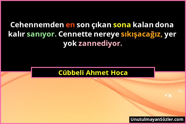 Cübbeli Ahmet Hoca - Cehennemden en son çıkan sona kalan dona kalır sanıyor. Cennette nereye sıkışacağız, yer yok zannediyor....