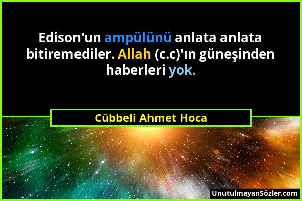 Cübbeli Ahmet Hoca - Edison'un ampülünü anlata anlata bitiremediler. Allah (c.c)'ın güneşinden haberleri yok....