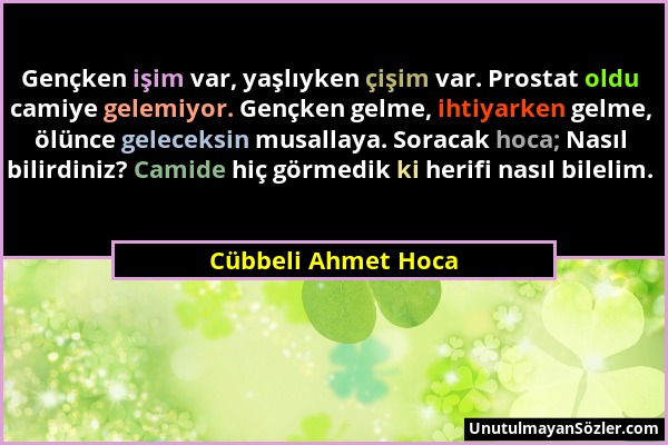 Cübbeli Ahmet Hoca - Gençken işim var, yaşlıyken çişim var. Prostat oldu camiye gelemiyor. Gençken gelme, ihtiyarken gelme, ölünce geleceksin musallay...
