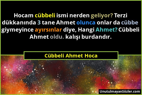 Cübbeli Ahmet Hoca - Hocam cübbeli ismi nerden geliyor? Terzi dükkanında 3 tane Ahmet olunca onlar da cübbe giymeyince ayırsınlar diye, Hangi Ahmet? C...