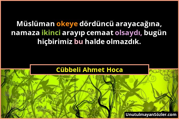 Cübbeli Ahmet Hoca - Müslüman okeye dördüncü arayacağına, namaza ikinci arayıp cemaat olsaydı, bugün hiçbirimiz bu halde olmazdık....