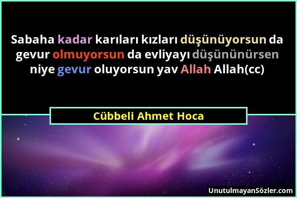 Cübbeli Ahmet Hoca - Sabaha kadar karıları kızları düşünüyorsun da gevur olmuyorsun da evliyayı düşününürsen niye gevur oluyorsun yav Allah Allah(cc)...