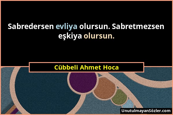 Cübbeli Ahmet Hoca - Sabredersen evliya olursun. Sabretmezsen eşkiya olursun....