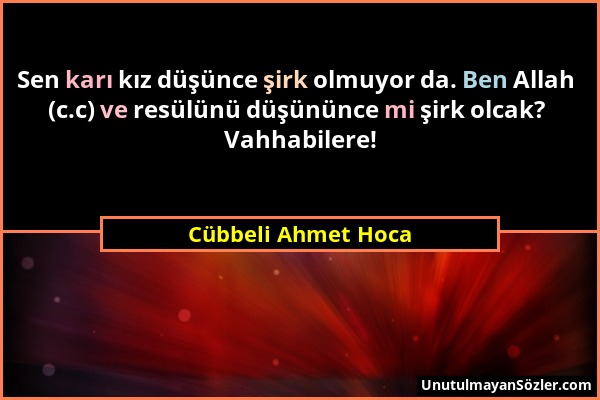 Cübbeli Ahmet Hoca - Sen karı kız düşünce şirk olmuyor da. Ben Allah (c.c) ve resülünü düşününce mi şirk olcak? Vahhabilere!...