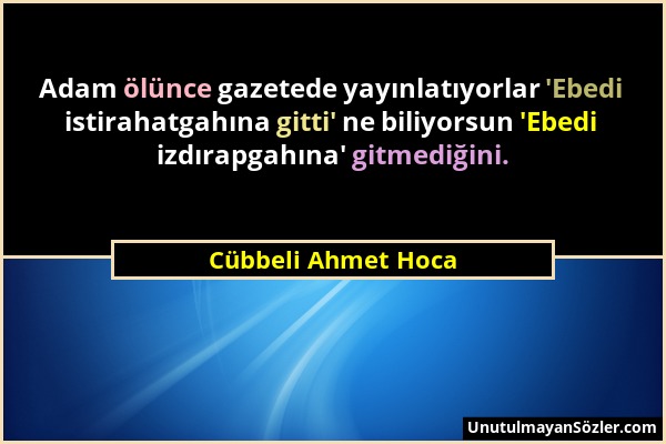 Cübbeli Ahmet Hoca - Adam ölünce gazetede yayınlatıyorlar 'Ebedi istirahatgahına gitti' ne biliyorsun 'Ebedi izdırapgahına' gitmediğini....