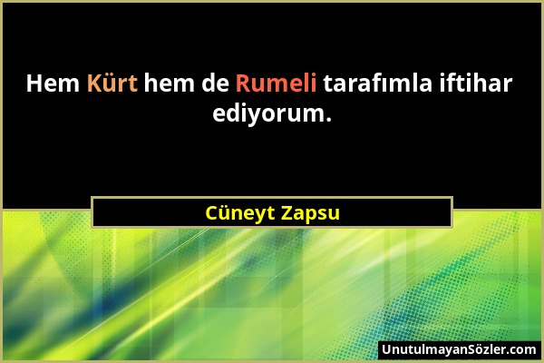 Cüneyt Zapsu - Hem Kürt hem de Rumeli tarafımla iftihar ediyorum....