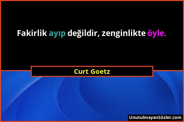 Curt Goetz - Fakirlik ayıp değildir, zenginlikte öyle....