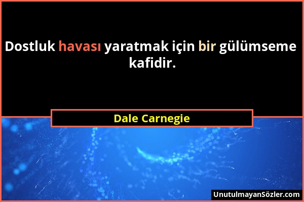 Dale Carnegie - Dostluk havası yaratmak için bir gülümseme kafidir....