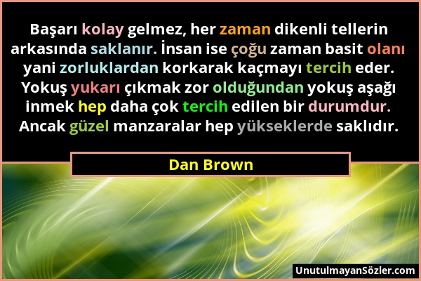 Dan Brown - Başarı kolay gelmez, her zaman dikenli tellerin arkasında saklanır. İnsan ise çoğu zaman basit olanı yani zorluklardan korkarak kaçmayı te...