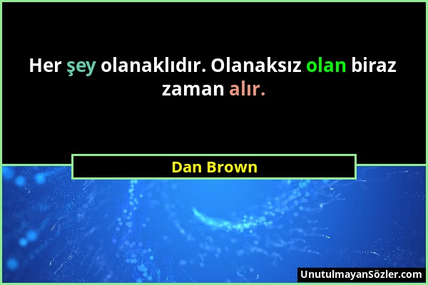 Dan Brown - Her şey olanaklıdır. Olanaksız olan biraz zaman alır....