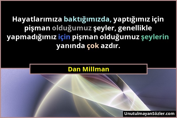Dan Millman - Hayatlarımıza baktığımızda, yaptığımız için pişman olduğumuz şeyler, genellikle yapmadığımız için pişman olduğumuz şeylerin yanında çok...