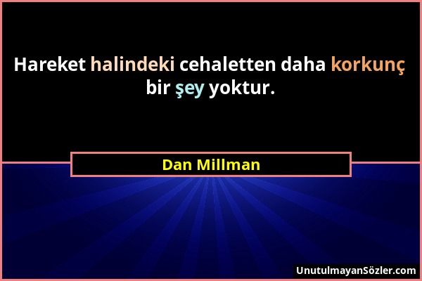 Dan Millman - Hareket halindeki cehaletten daha korkunç bir şey yoktur....