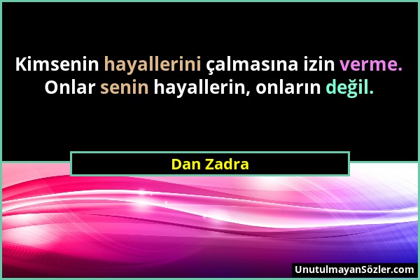 Dan Zadra - Kimsenin hayallerini çalmasına izin verme. Onlar senin hayallerin, onların değil....