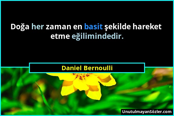 Daniel Bernoulli - Doğa her zaman en basit şekilde hareket etme eğilimindedir....