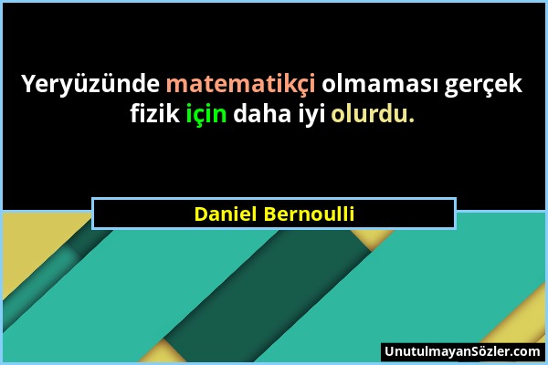 Daniel Bernoulli - Yeryüzünde matematikçi olmaması gerçek fizik için daha iyi olurdu....