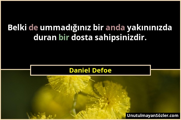 Daniel Defoe - Belki de ummadığınız bir anda yakınınızda duran bir dosta sahipsinizdir....