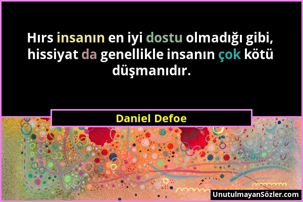 Daniel Defoe - Hırs insanın en iyi dostu olmadığı gibi, hissiyat da genellikle insanın çok kötü düşmanıdır....