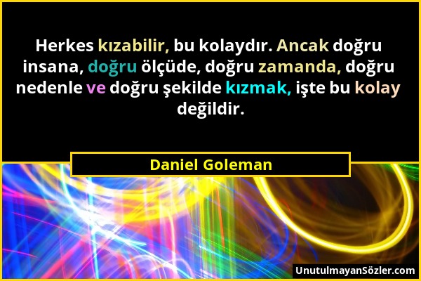 Daniel Goleman - Herkes kızabilir, bu kolaydır. Ancak doğru insana, doğru ölçüde, doğru zamanda, doğru nedenle ve doğru şekilde kızmak, işte bu kolay...