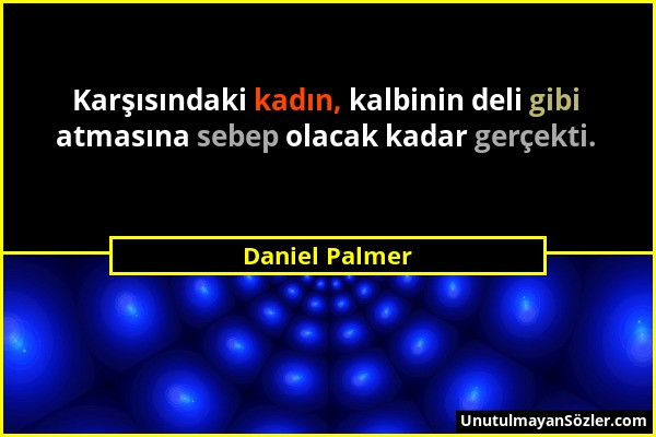 Daniel Palmer - Karşısındaki kadın, kalbinin deli gibi atmasına sebep olacak kadar gerçekti....