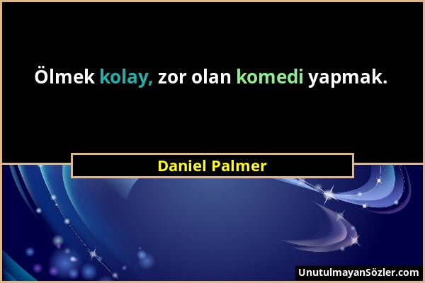 Daniel Palmer - Ölmek kolay, zor olan komedi yapmak....