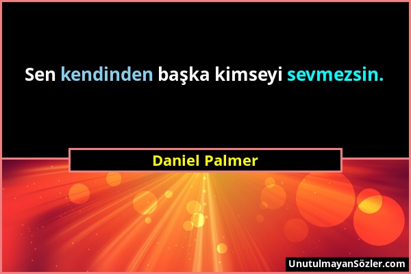 Daniel Palmer - Sen kendinden başka kimseyi sevmezsin....