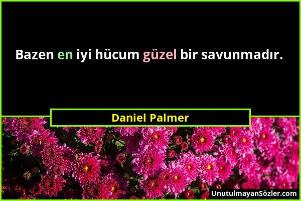 Daniel Palmer - Bazen en iyi hücum güzel bir savunmadır....